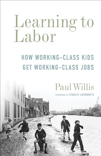 Learning to Labor - How Working-Class Kids Get Working-Class Jobs (Legacy Editions)